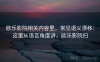 欧乐影院相关内容里，常见语义漂移：这里从语言角度讲，欧乐影院扫