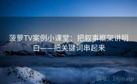 菠萝TV案例小课堂：把叙事框架讲明白——把关键词串起来