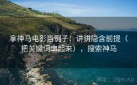 拿神马电影当例子：讲讲隐含前提（把关键词串起来），搜索神马